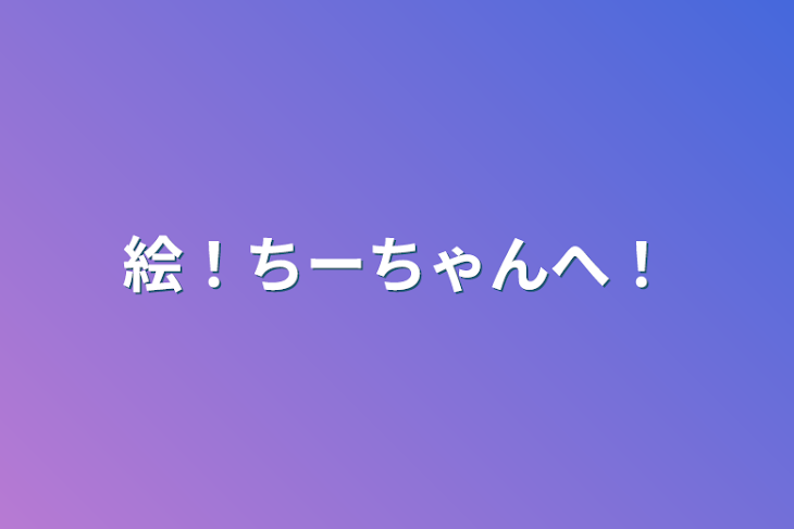 「絵！ちーちゃんへ！」のメインビジュアル