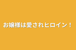 お嬢様は愛されヒロイン‼︎