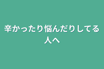 「辛かったり悩んだりしてる人へ」のメインビジュアル