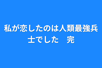 私が恋したのは人類最強兵士でした　完