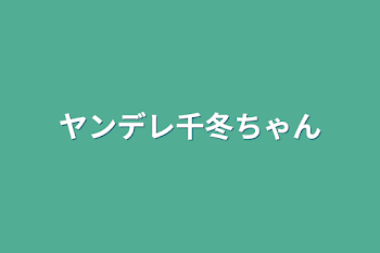 ヤンデレ千冬ちゃん