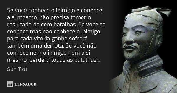 Se você conhece o inimigo e conhece a... Sun Tzu - Pensador