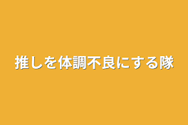 推しを体調不良にする隊