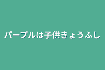 パープルは子供恐怖症