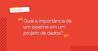 Qual a importância de um pipeline em um projeto de dados