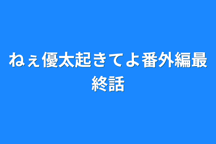 「ねぇ優太起きてよ番外編最終話」のメインビジュアル