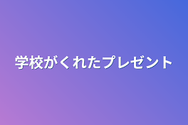 学校がくれたプレゼント