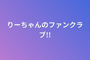 りーちゃんのファンクラブ!!