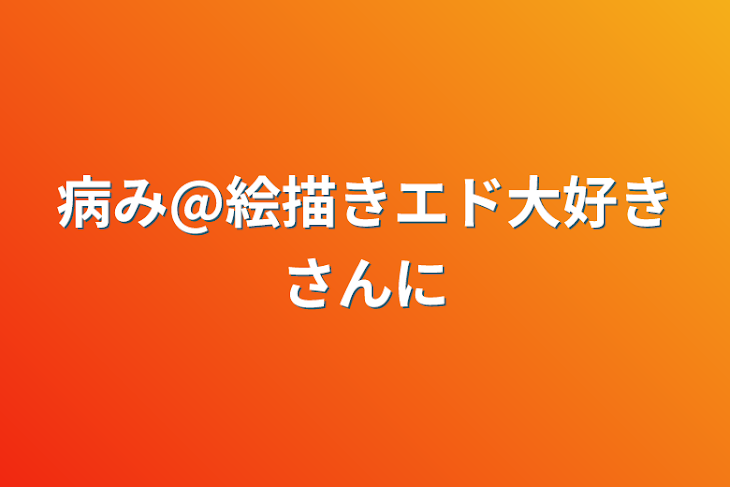 「病み@絵描きエド大好きさんに」のメインビジュアル