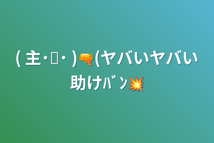 「(    主˙꒳​˙ )‪🔫(ヤバいヤバい助けﾊﾞﾝ💥」のメインビジュアル