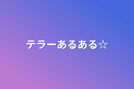 テラーあるある☆