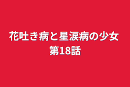 花吐き病と星涙病の少女 第18話