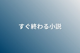 すぐ終わる小説