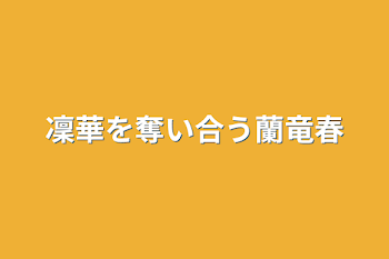 凜華を奪い合う蘭竜春