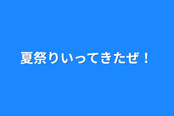 「夏祭りいってきたぜ！」のメインビジュアル