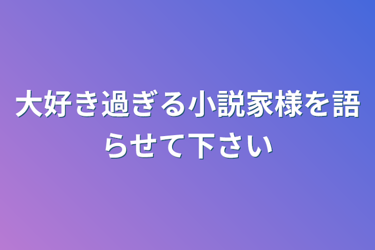 「大好き過ぎる小説家様を語らせて下さい」のメインビジュアル