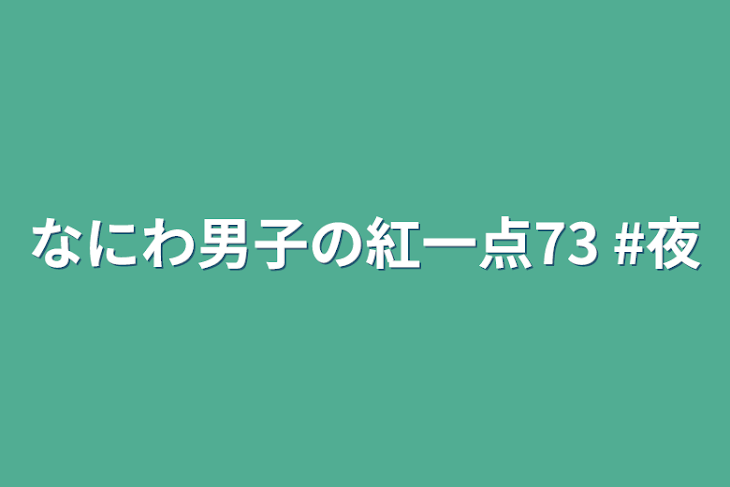 「なにわ男子の紅一点73  #夜」のメインビジュアル