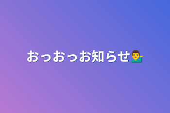 おっおっお知らせ💁‍♂️