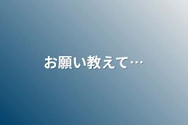 お願い教えて…