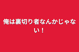 俺は裏切り者なんかじゃない！