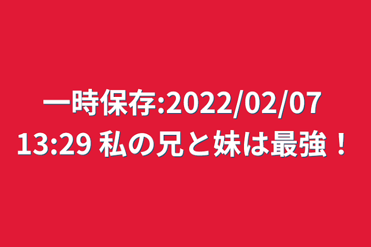 「一時保存:2022/02/07 13:29 私の兄と妹は最強！」のメインビジュアル