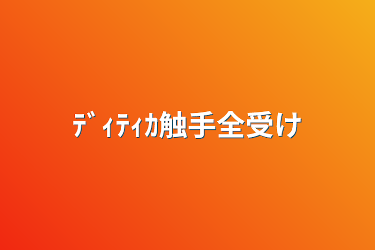 「ﾃﾞｨﾃｨｶ触手全受け」のメインビジュアル