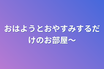 おはようとおやすみするだけのお部屋〜