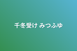 千冬受け   みつふゆ