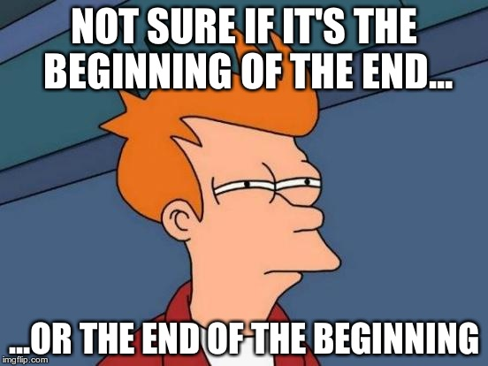 Fry squinting. Caption, “not sure if it’s the beginning of the end…or the end of the beginning.”