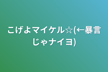 「こげよマイケル☆(←暴言じゃナイヨ)」のメインビジュアル