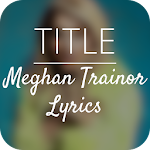 TITLE : Meghan Trainor Lyrics Apk