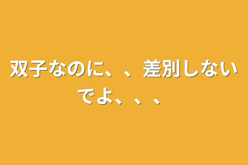 双子なのに、、差別しないでよ、、、