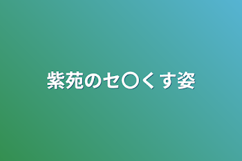 紫苑のセ〇くす姿