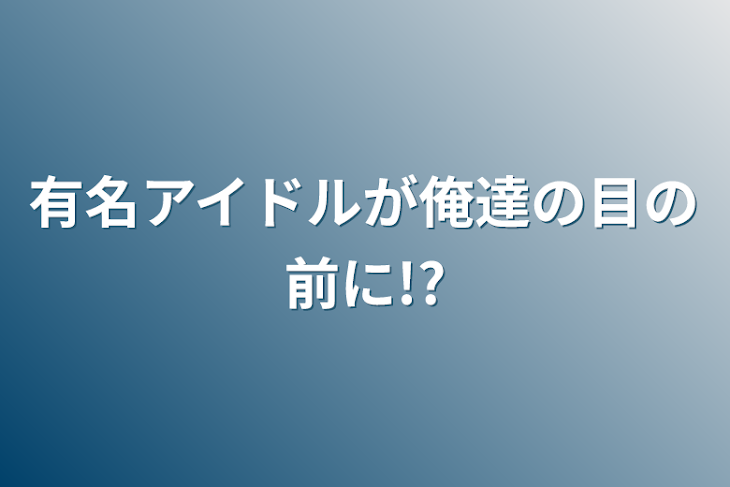 「有名アイドルが俺達の目の前に!?」のメインビジュアル