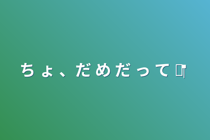 「ち ょ 、だ め だ っ て ‪‪❤︎‬」のメインビジュアル