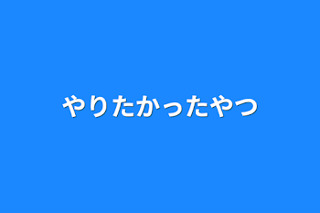 やりたかったやつ