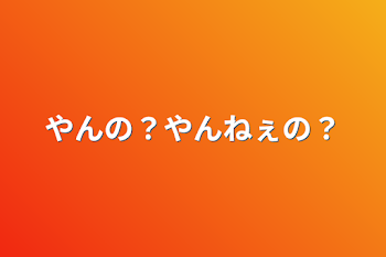 やんの？やんねぇの？