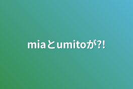 miaとumitoが?!