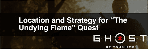 Ghost of Tsushima_Location and Strategy for Obtaining the Eternal Flame