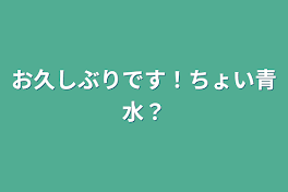 お久しぶりです！ちょい青水？