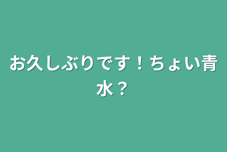 「お久しぶりです！ちょい青水？」のメインビジュアル