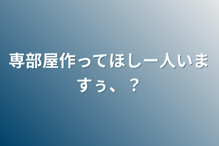 「専部屋作ってほしー人いますぅ、？」のメインビジュアル