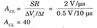 Op-Amp having a slew rate of SR= 2 V/μs, what is the maximum closed loop voltage gain that can be used when ·the input varies by 0.5 V in 10 μs ?