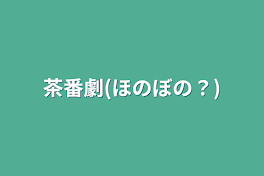 茶番劇(ほのぼの？)