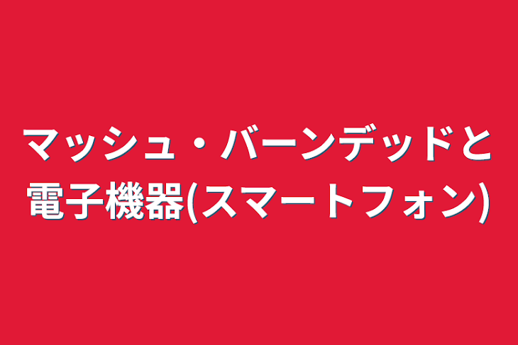 「マッシュ・バーンデッドと電子機器(スマートフォン)」のメインビジュアル