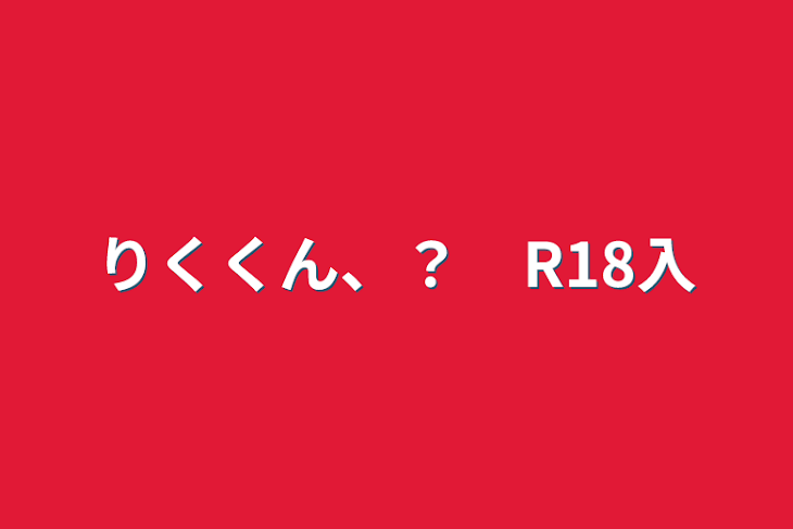 「りくくん、？　R18入」のメインビジュアル