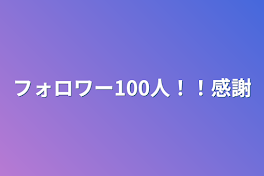 フォロワー100人！！感謝