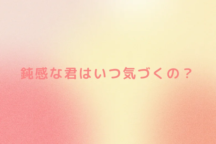 「鈍感な君はいつ気づくの？」のメインビジュアル