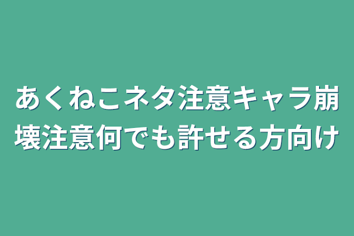 「あくねこネタ注意キャラ崩壊注意何でも許せる方向け」のメインビジュアル