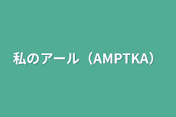 私のアール（AMPTKA）